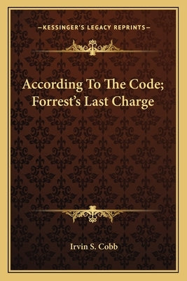 According To The Code; Forrest's Last Charge by Cobb, Irvin S.