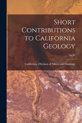 Short Contributions to California Geology; No.82 by California Division of Mines and Geo