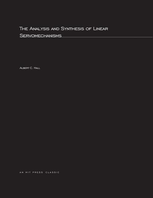 The Analysis and Synthesis of Linear Servomechanisms by Hall, Albert C.