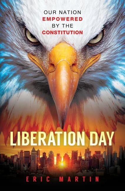 Liberation Day: Our Nation Empowered by the Constitution by Martin, Eric