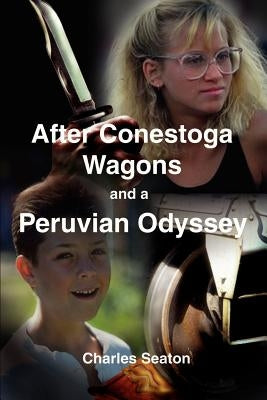 After Conestoga Wagons and a Peruvian Odyssey by Seaton, Charles