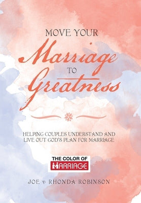 Move Your Marriage to Greatness: Helping Couples Understand and Live out God's Plan for Marriage by Robinson, Joe