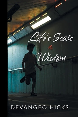 Life's Scars and Wisdom by Hicks, Devangeo