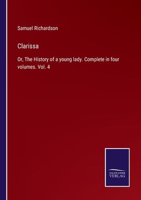 Clarissa: Or, The History of a young lady. Complete in four volumes. Vol. 4 by Richardson, Samuel