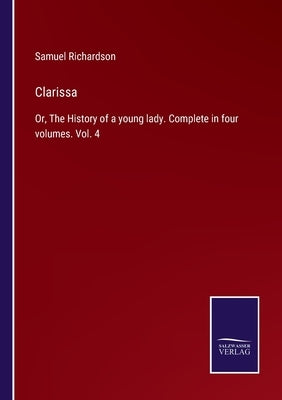 Clarissa: Or, The History of a young lady. Complete in four volumes. Vol. 4 by Richardson, Samuel