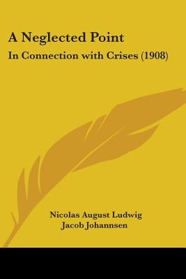 A Neglected Point: In Connection with Crises (1908) by Johannsen, Nicolas August Ludwig Jacob