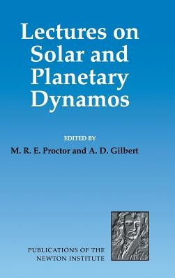 Lectures on Solar and Planetary Dynamos by Proctor, M. R. E.