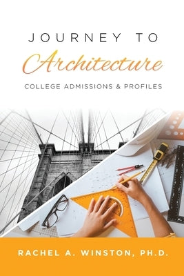 Journey to Architecture: College Admissions & Profiles by Winston, Rachel