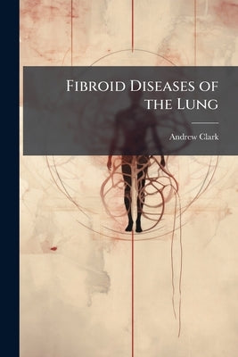 Fibroid Diseases of the Lung by Clark, Andrew