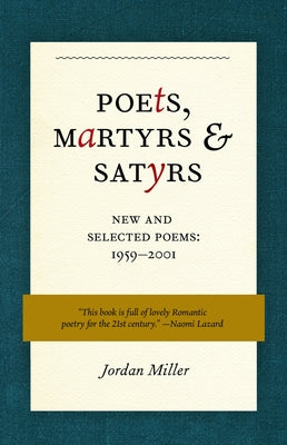 Poets, Martyrs, and Satyrs: New and Selected Poems, 1959-2001 by Miller, Jordan
