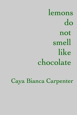 lemons do not smell like chocolate by Carpenter, Caya Bianca