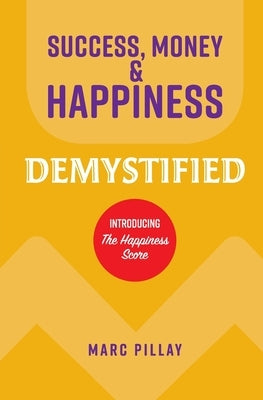 Success, Money & Happiness Demystified by Pillay, Marc