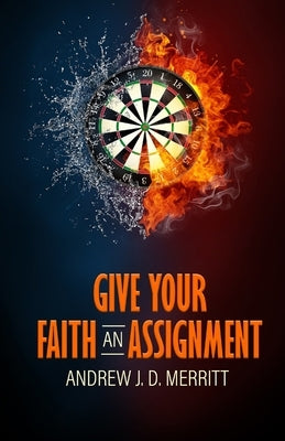 Give Your Faith An Assignment by Merritt, Andrew J. D.