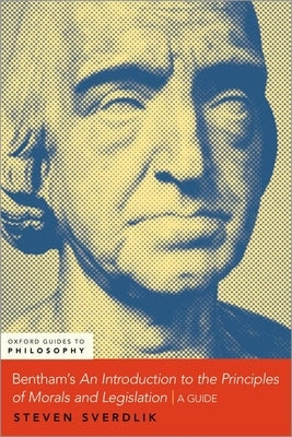 Bentham's an Introduction to the Principles of Morals and Legislation: A Guide by Sverdlik, Steven