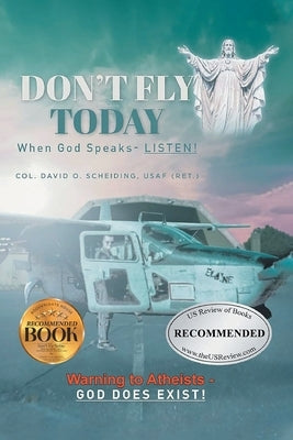 Don't Fly Today: When God Speaks- Listen!: Warning to Atheists- God does exist! by Sheiding Usaf, Col David O.