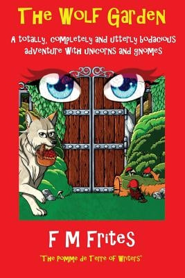 The Wolf Garden: A Totally, Completely and Utterly Bodacious Adventure with Unicorns and Gnomes by Proctor, Sedley