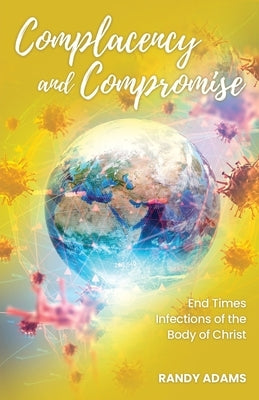 Complacency and Compromise: End Times Infections of the Body of Christ by Adams, Randy