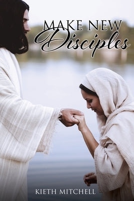Make New Disciples by Mitchell, Kieth