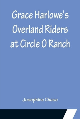 Grace Harlowe's Overland Riders at Circle O Ranch by Chase, Josephine