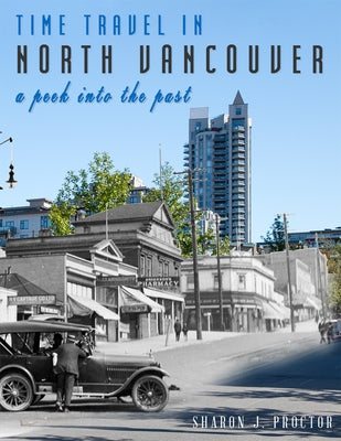 Time Travel in North Vancouver: A Peek Into the Past (2nd Ed.) by Proctor, Sharon J.