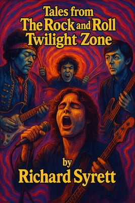 Tales from the Rock 'n Roll Twilight Zone: Eerie Enigmas and Supernatural Secrets from Rock's Darkest Corners by Syrett, Richard