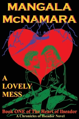 A Lovely Mess: Book One of the Heart of Ilseador by McNamara, Mangala