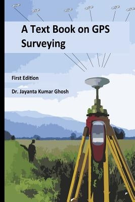 A Text Book on GPS Surveying by Ghosh Ph. D., Jayanta Kumar