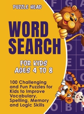 Word Search for Kids Ages 4 to 8: 100 Challenging and Fun Puzzles for Kids to Improve Vocabulary, Spelling, Memory and Logic Skills by Head, Puzzle