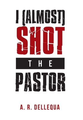 I (Almost) Shot the Pastor by Dellequa, A. R.