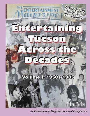 Entertaining Tucson Across the Decades: Volume 1: 1950s through 1985 by Zucker, Robert E.