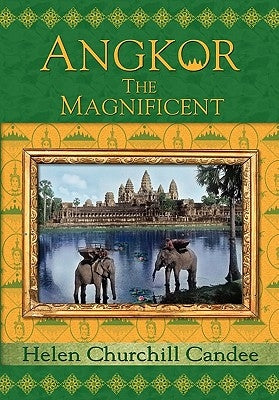 Angkor the Magnificent - Wonder City of Ancient Cambodia by Candee, Helen Churchill