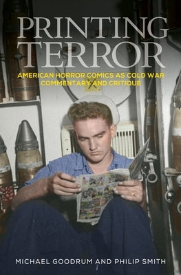 Printing Terror: American Horror Comics as Cold War Commentary and Critique by Goodrum, Michael