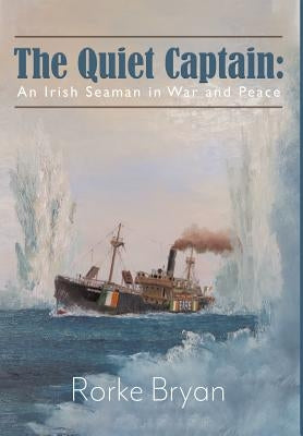 The Quiet Captain: An Irish Seaman in War and Peace by Bryan, Rorke