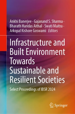 Infrastructure and Built Environment Towards Sustainable and Resilient Societies: Select Proceedings of Ibsr 2024 by Banerjee, Ankhi