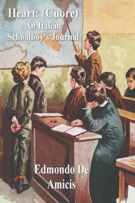 Heart: (Cuore) An Italian Schoolboy's Journal by De Amicis, Edmondo