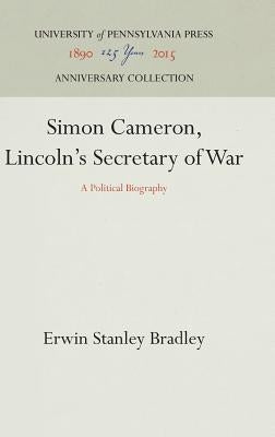 Simon Cameron, Lincoln's Secretary of War: A Political Biography by Bradley, Erwin Stanley