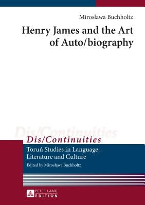 Henry James and the Art of Auto/Biography by Buchholtz, Miroslawa