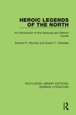 Heroic Legends of the North: An Introduction to the Nibelung and Dietrich Cycles by Haymes, Edward R.