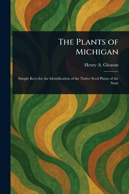 The Plants of Michigan by Gleason, Henry a. (Henry Allan)