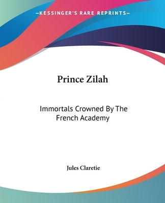 Prince Zilah: Immortals Crowned By The French Academy by Claretie, Jules