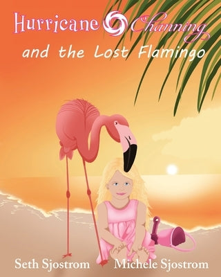 Hurricane Channing and the Lost Flamingo by Sjostrom, Seth