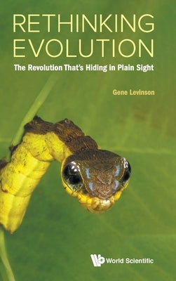 Rethinking Evolution: The Revolution That's Hiding in Plain Sight by Gene Levinson