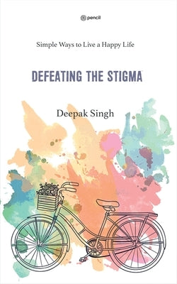 Defeating the Stigma by Singh, Deepak