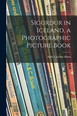 Sigurdur in Iceland, a Photographic Picture Book by Shinn, Alida Visscher