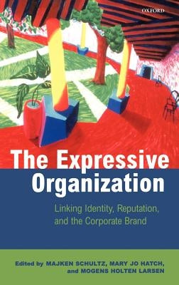 The Expressive Organization - Linking Identity, Reputation and the Corporate Brand by Schulz, Majken