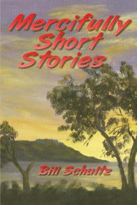 Mercifully Short Stories by Schultz, Bill