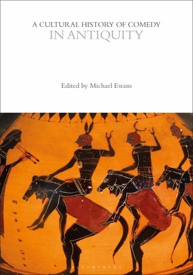 A Cultural History of Comedy in Antiquity by Ewans, Michael