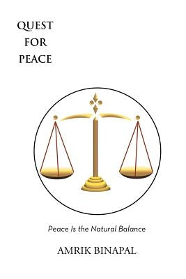 Quest for Peace: Peace Is the Natural Balance by Binapal, Amrik