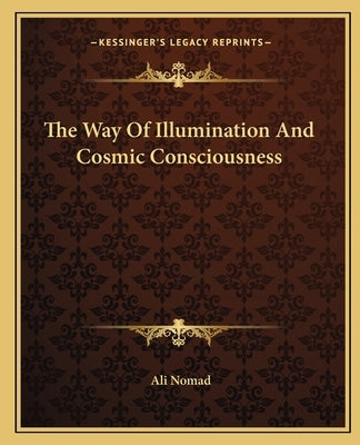 The Way of Illumination and Cosmic Consciousness by Nomad, Ali