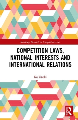Competition Laws, National Interests and International Relations by Unoki, Ko